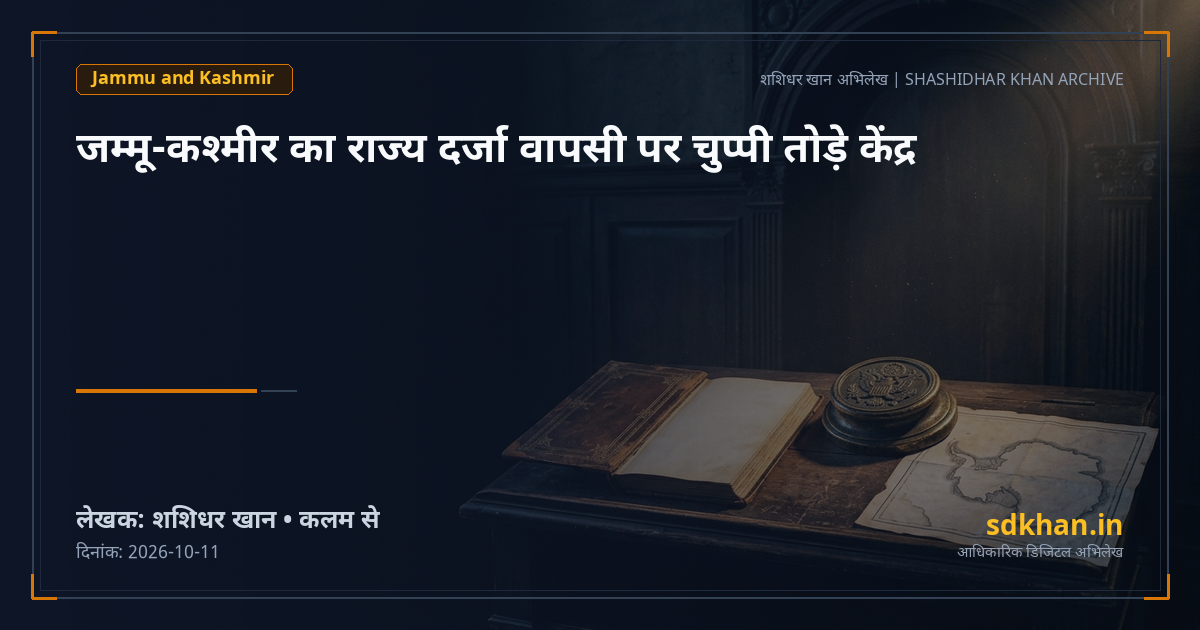 जम्मू-कश्मीर का राज्य दर्जा वापसी पर चुप्पी तोड़े केंद्र — शशिधर खान